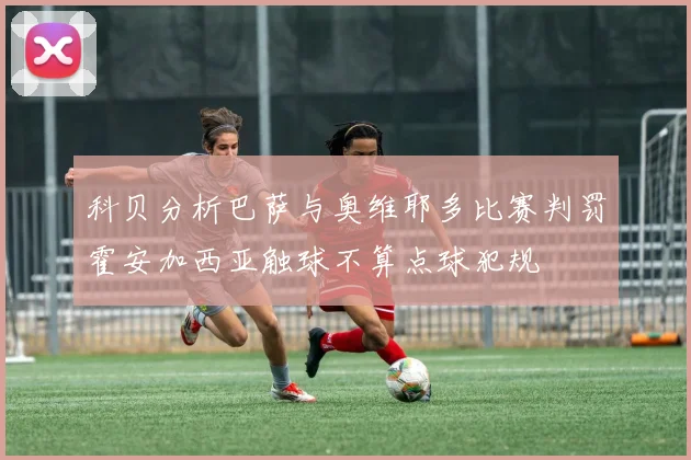 科贝分析巴萨与奥维耶多比赛判罚霍安加西亚触球不算点球犯规