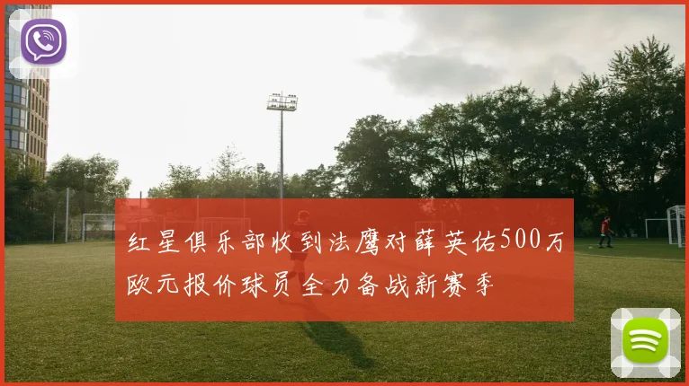 红星俱乐部收到法鹰对薛英佑500万欧元报价球员全力备战新赛季